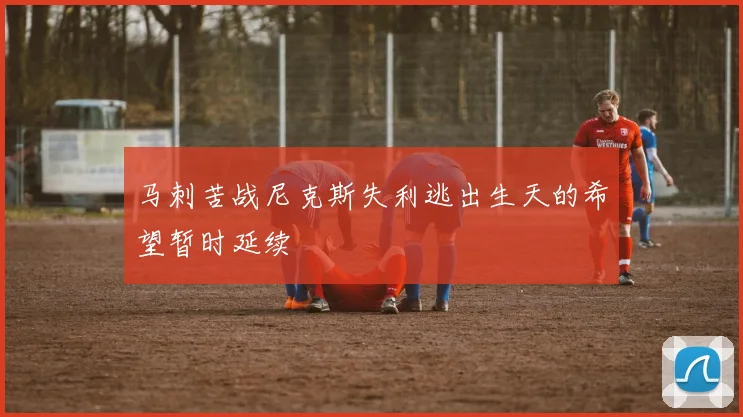 马刺苦战尼克斯失利逃出生天的希望暂时延续