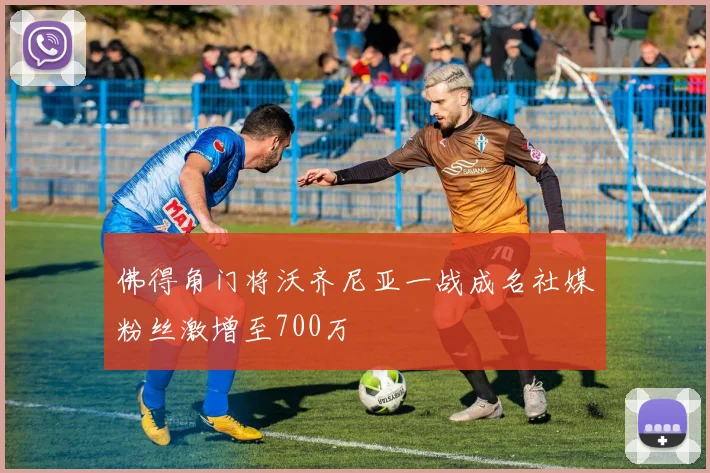 佛得角门将沃齐尼亚一战成名社媒粉丝激增至700万